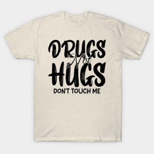 drugs not hugs don't touch me T-Shirt